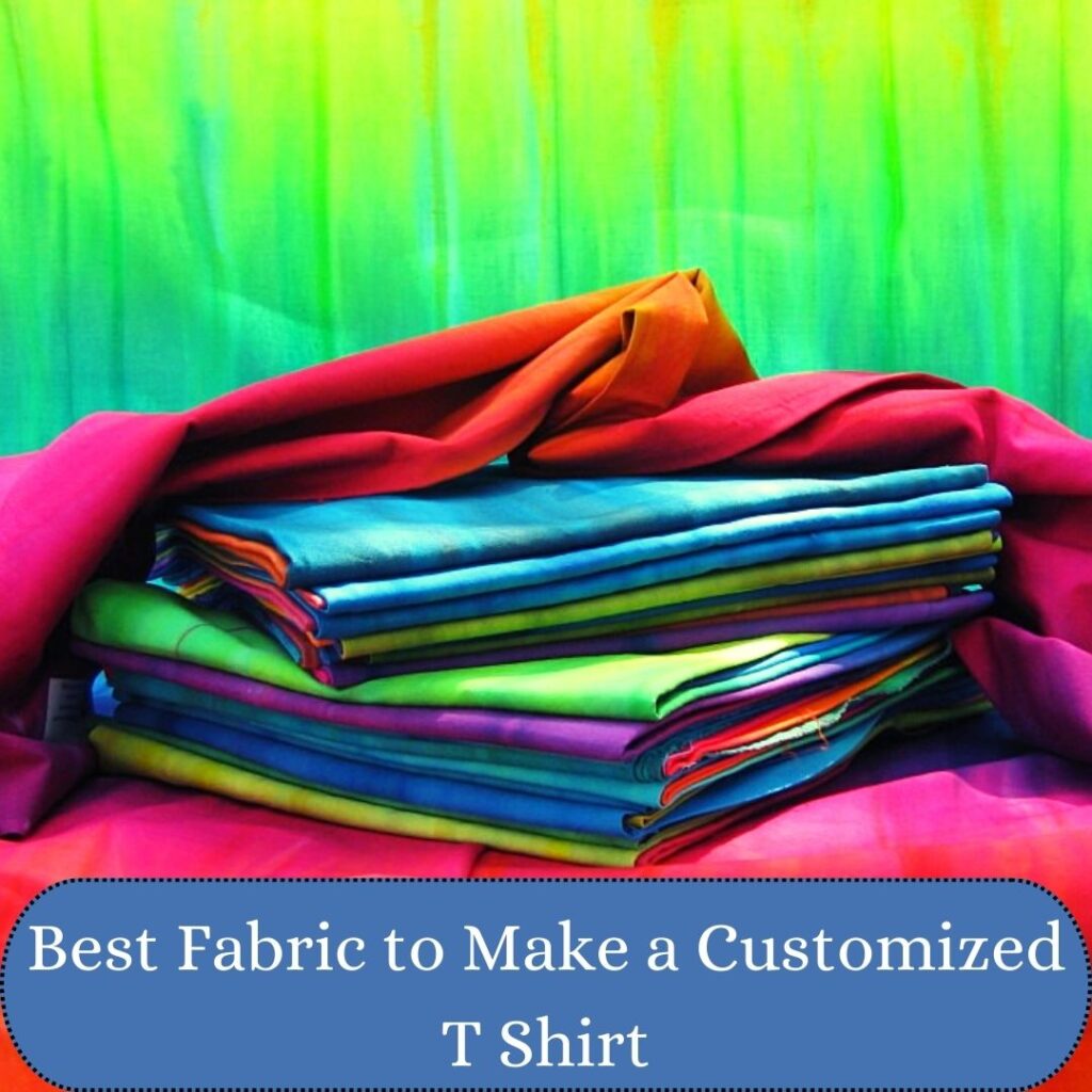 Best Fabric to Make a Customized T Shirt